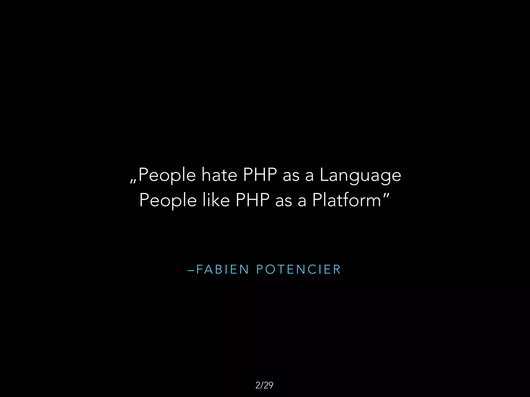 – FA B I E N P O T E N C I E R
„People hate PHP as a Language
People like PHP as a Platform”
/292
 