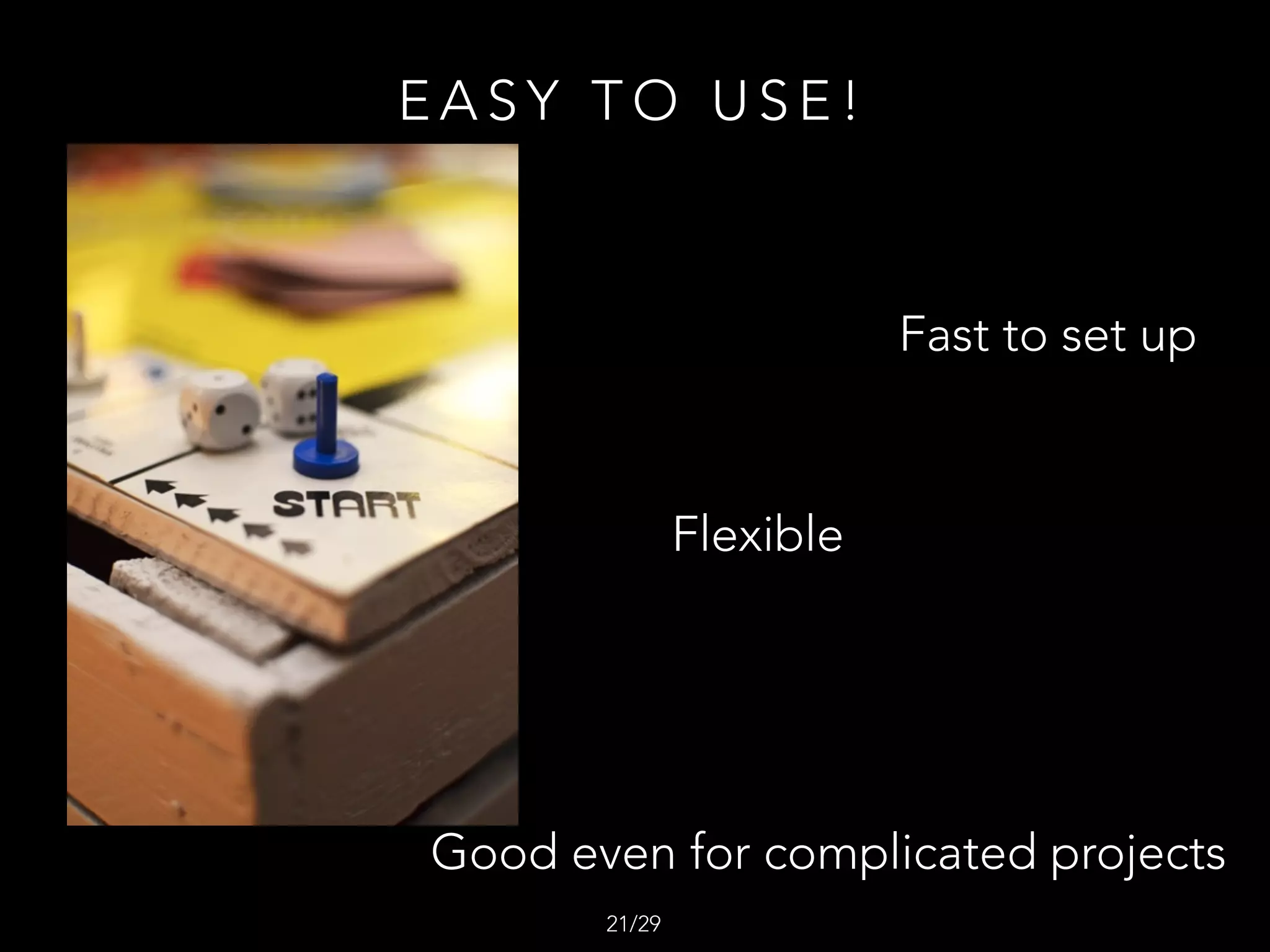 E A S Y T O U S E !
Fast to set up
Good even for complicated projects
Flexible
/2921
 