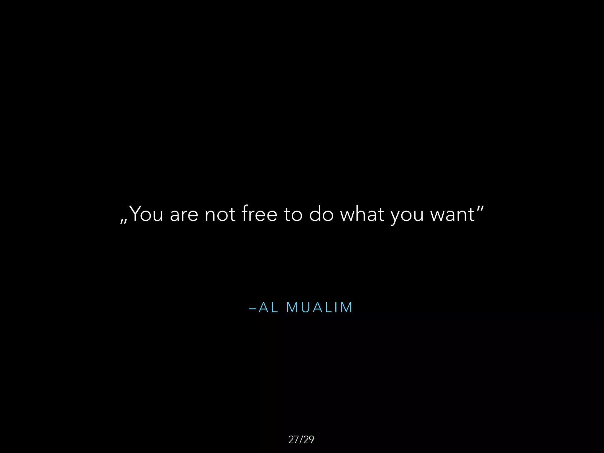 – A L M U A L I M
„You are not free to do what you want”
/2927
 