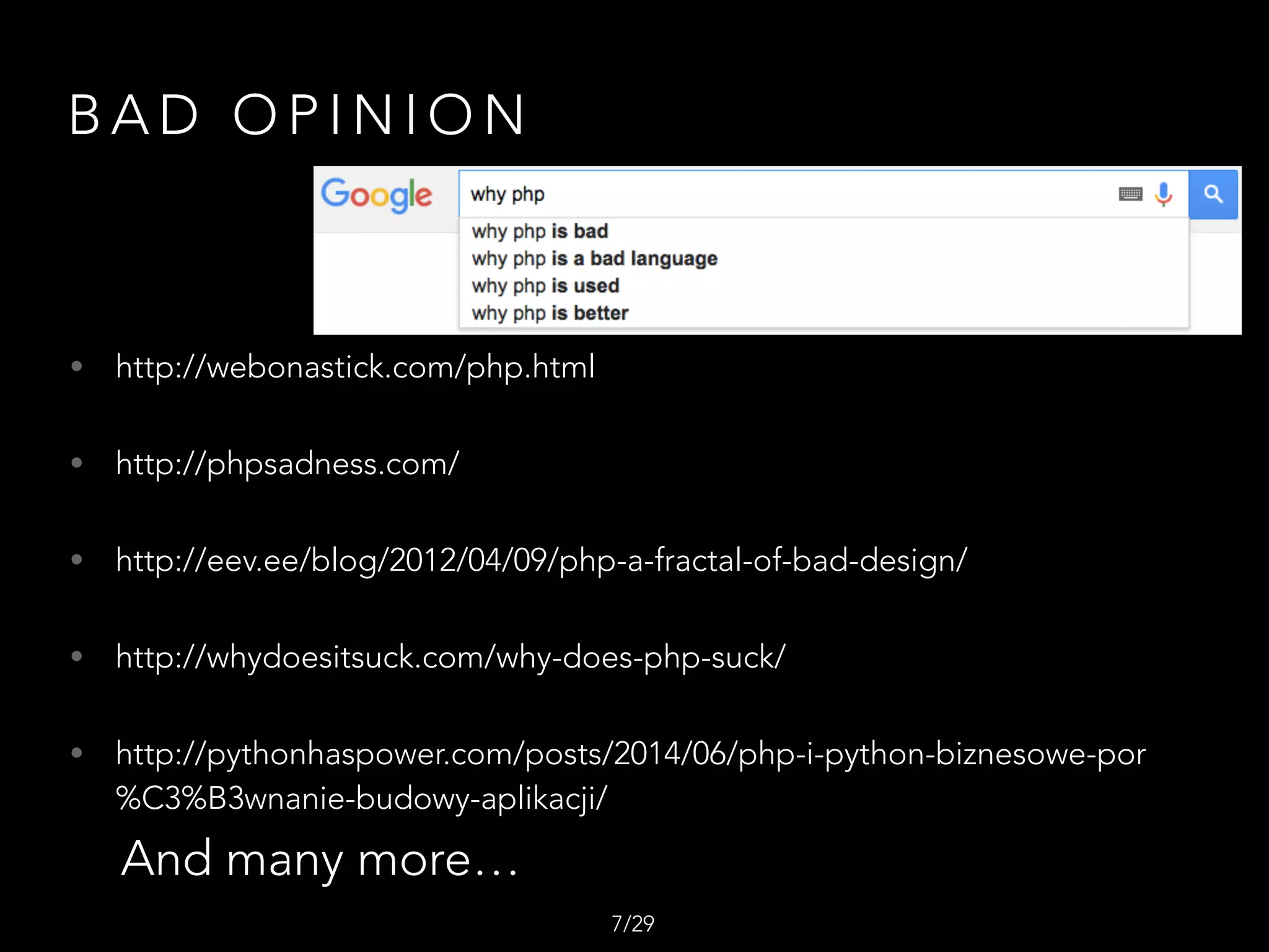• http://webonastick.com/php.html
• http://phpsadness.com/
• http://eev.ee/blog/2012/04/09/php-a-fractal-of-bad-design/
• http://whydoesitsuck.com/why-does-php-suck/
• http://pythonhaspower.com/posts/2014/06/php-i-python-biznesowe-por
%C3%B3wnanie-budowy-aplikacji/
And many more…
B A D O P I N I O N
/297
 