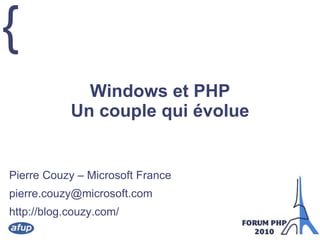 {
Windows et PHP
Un couple qui évolue
Pierre Couzy – Microsoft France
pierre.couzy@microsoft.com
http://blog.couzy.com/
 
