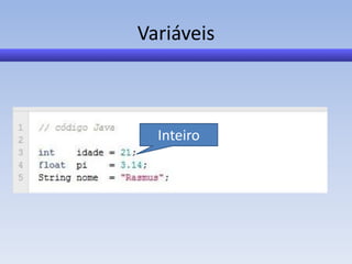 Variáveis



  Inteiro
 