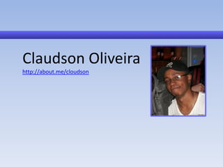 Claudson Oliveira
http://about.me/cloudson
 