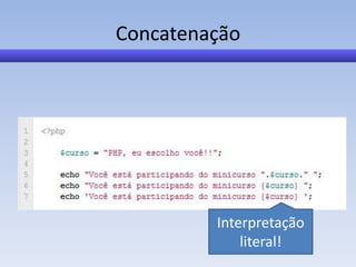 Concatenação




         Interpretação
             literal!
 