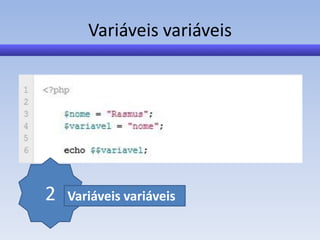 Variáveis variáveis




2   Variáveis variáveis
 