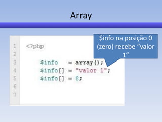 Array

         $info na posição 0
        (zero) recebe “valor
                 1”
 