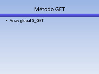 Método GET
• Array global $_GET
 