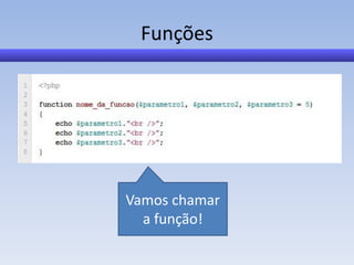 Funções




Vamos chamar
  a função!
 