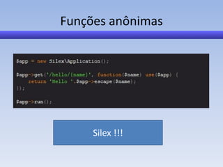 Funções anônimas




     Silex !!!
 