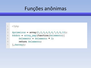 Funções anônimas
 