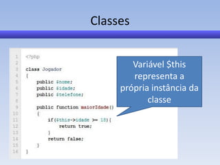 Classes


        Variável $this
        representa a
     própria instância da
            classe
 