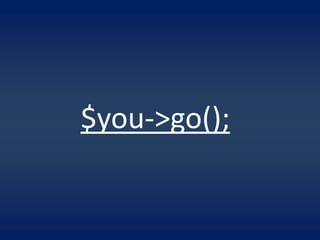 $you->go();
 
