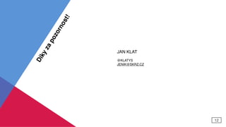JAN KLAT
 
@KLATYS 
JENIK@SKRZ.CZ
12
Díkyzapozornost!
 