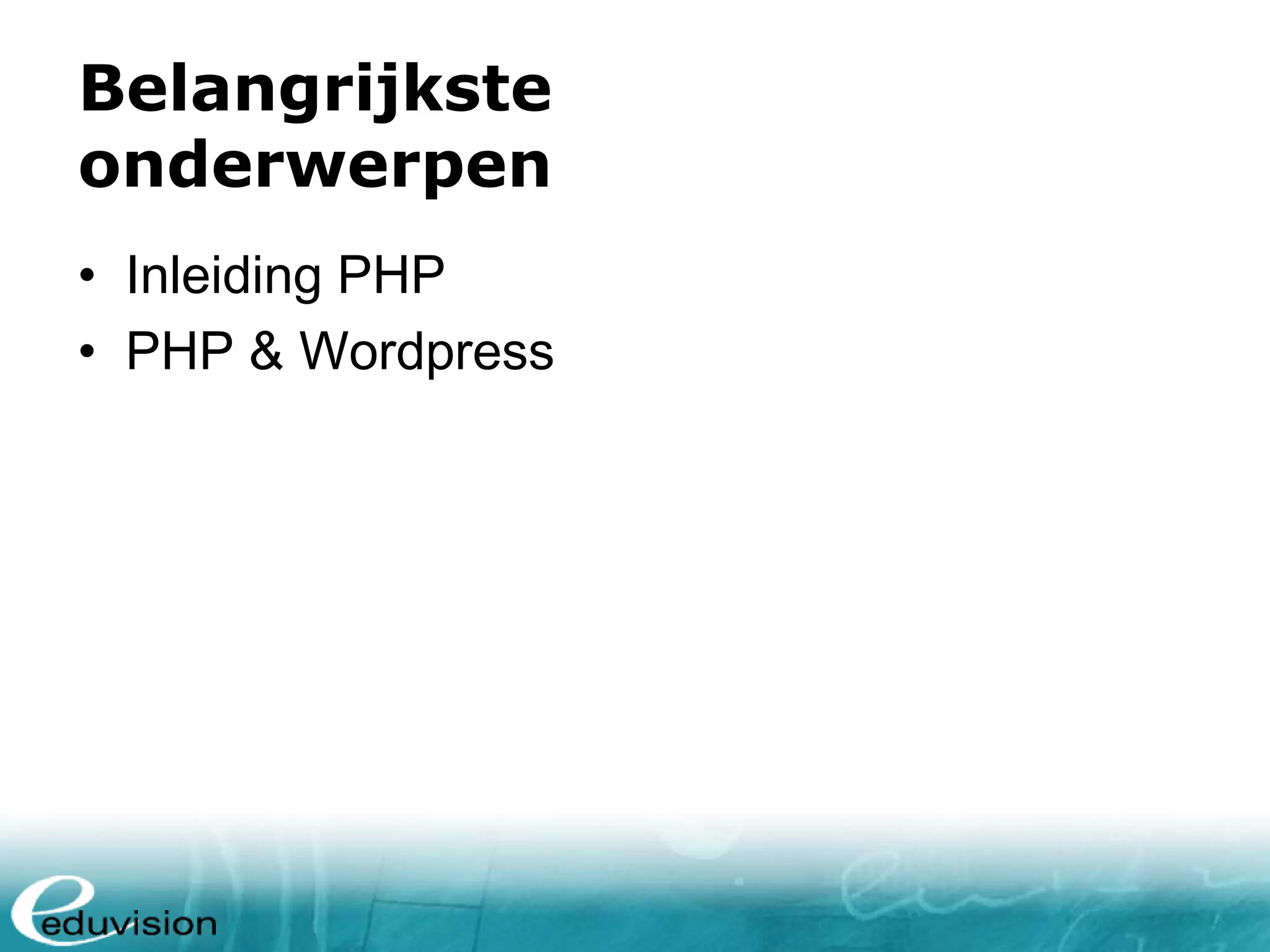 Belangrijkste onderwerpen • Inleiding PHP • PHP & Wordpress 