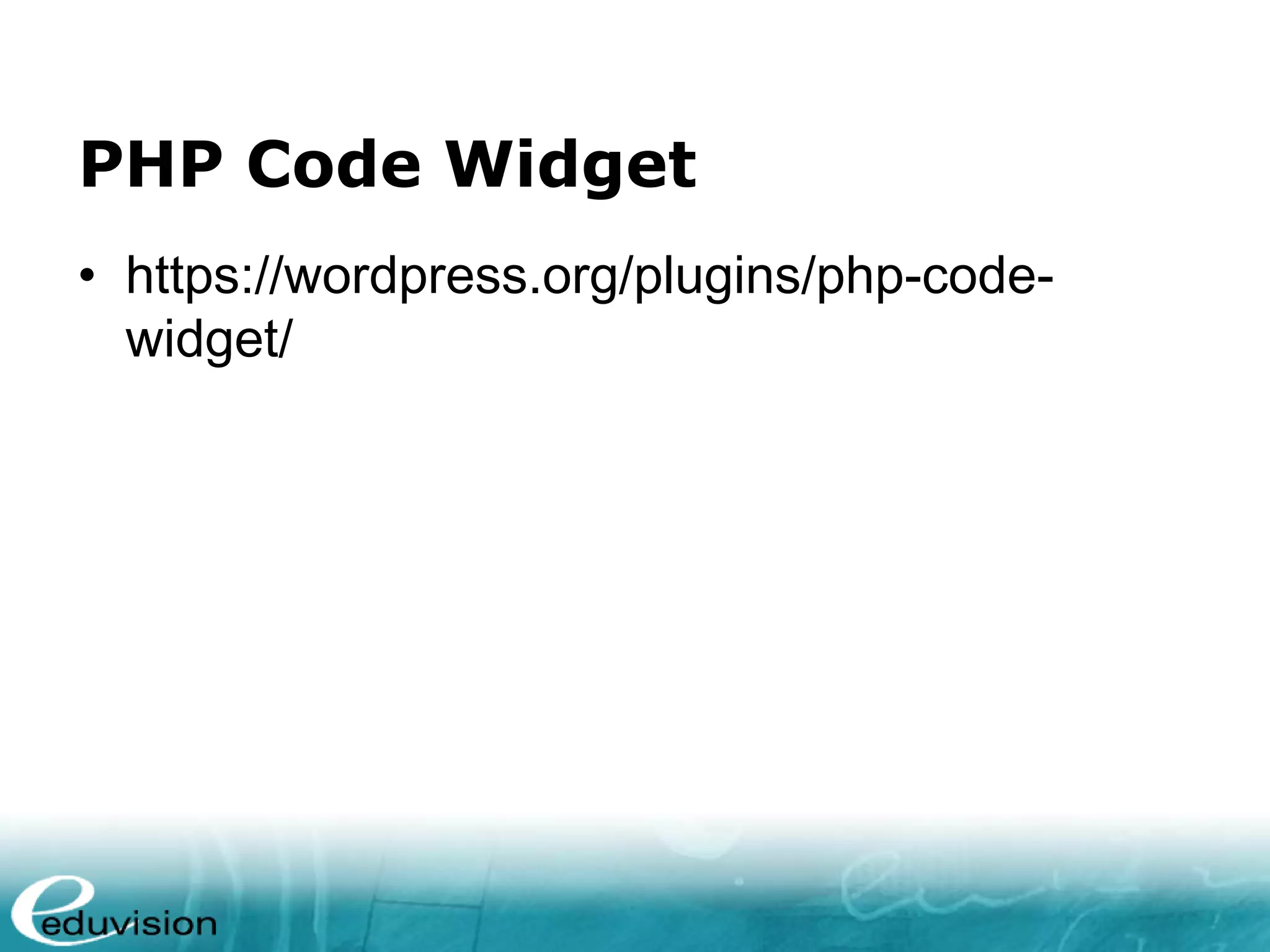 PHP Code Widget • https://wordpress.org/plugins/php-code- widget/ 
