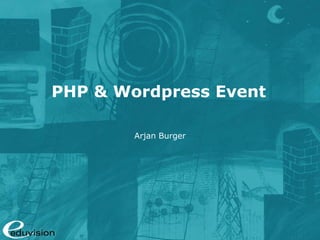 PHP & Wordpress Event
Arjan Burger
 