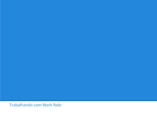 Trabalhando com Work Role

 