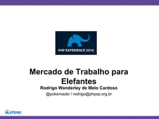 Globalcode – Open4education
Mercado de Trabalho para
Elefantes
Rodrigo Wanderley de Melo Cardoso
@pokemaobr / rodrigo@phpsp.org.br
 