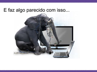 Globalcode – Open4education
E faz algo parecido com isso...
 