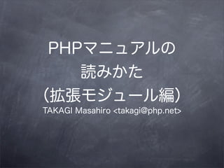 PHPマニュアルの
    読みかた
（拡張モジュール編）
TAKAGI Masahiro <takagi@php.net>
 