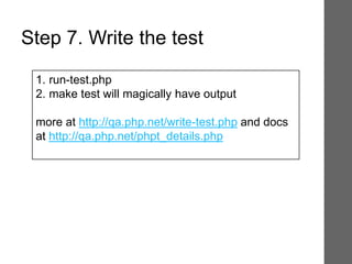 1. run-test.php
2. make test will magically have output
more at http://qa.php.net/write-test.php and docs
at http://qa.php.net/phpt_details.php
Step 7. Write the test
 