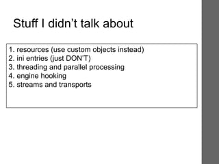Stuff I didn’t talk about
1. resources (use custom objects instead)
2. ini entries (just DON’T)
3. threading and parallel processing
4. engine hooking
5. streams and transports
 