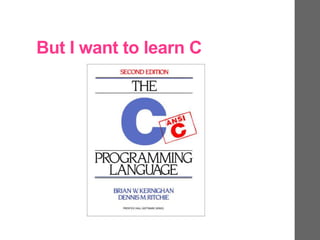But I want to learn C
 