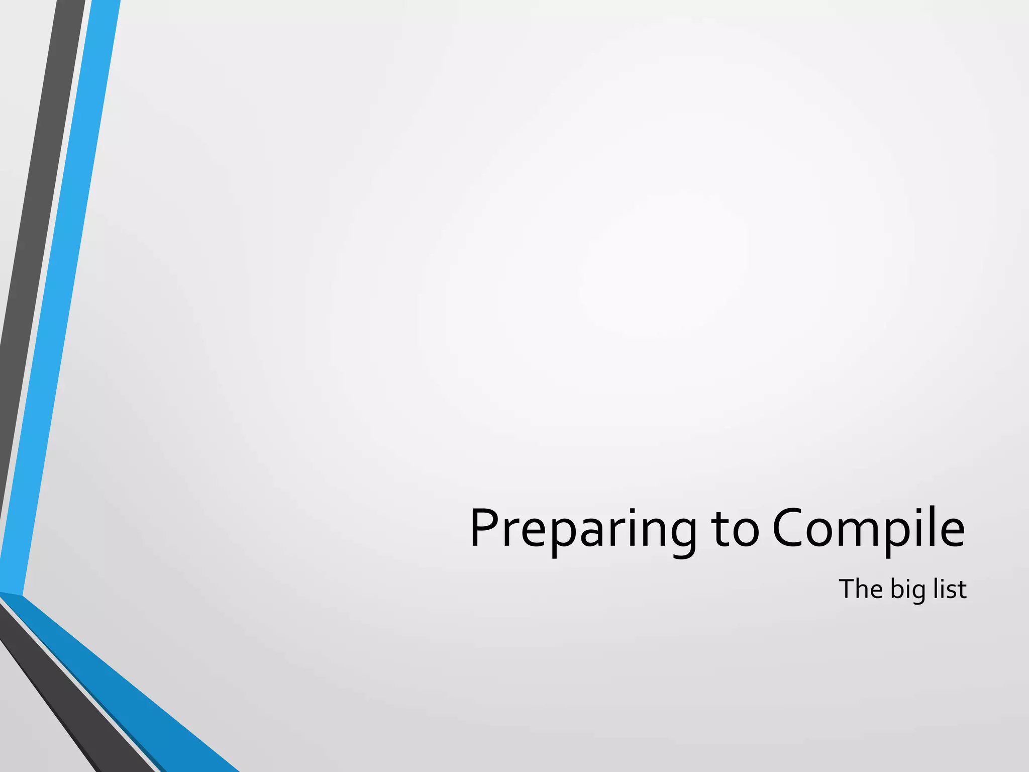 Preparing to Compile
The big list
 