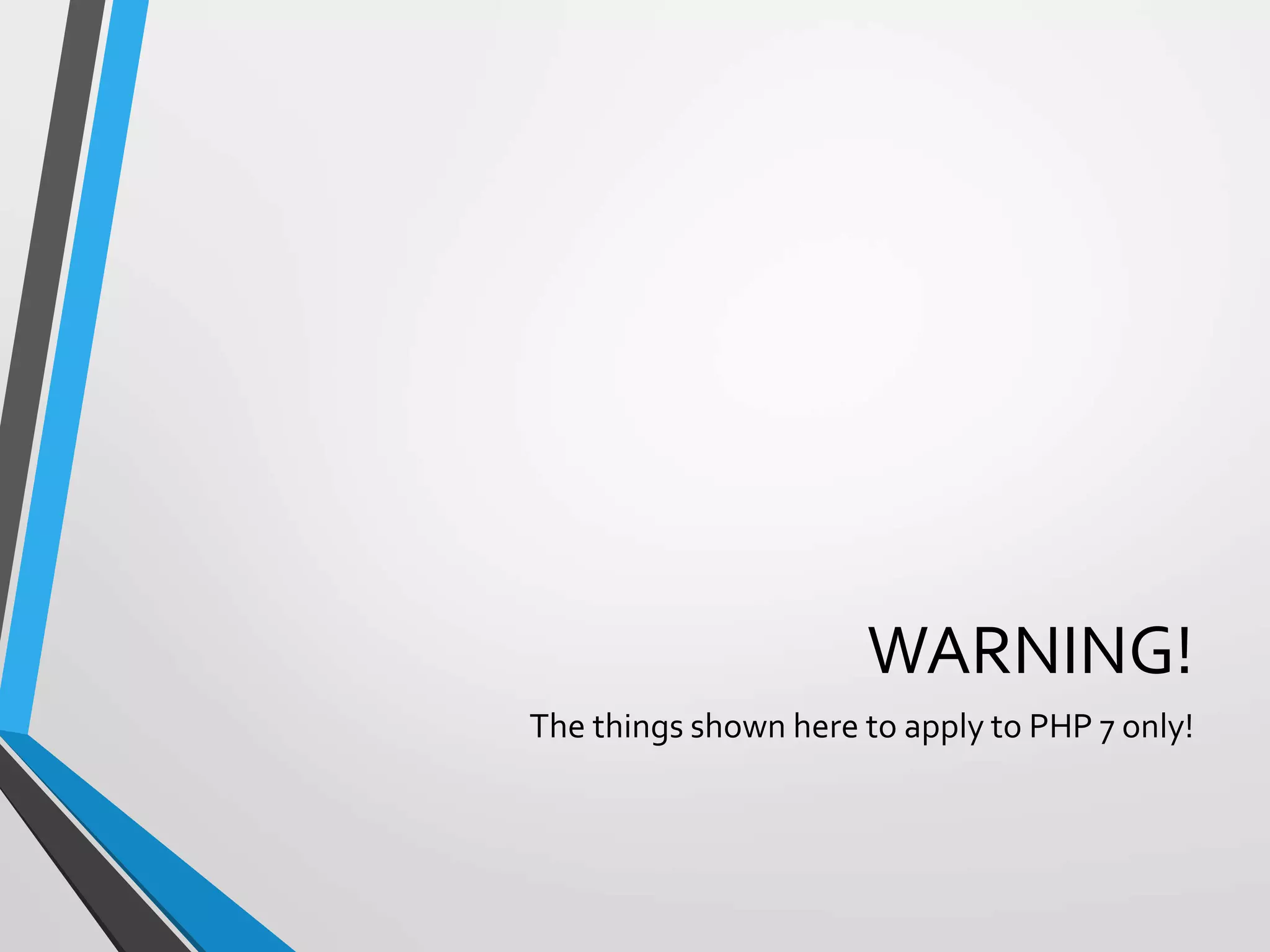 WARNING!
The things shown here to apply to PHP 7 only!
 