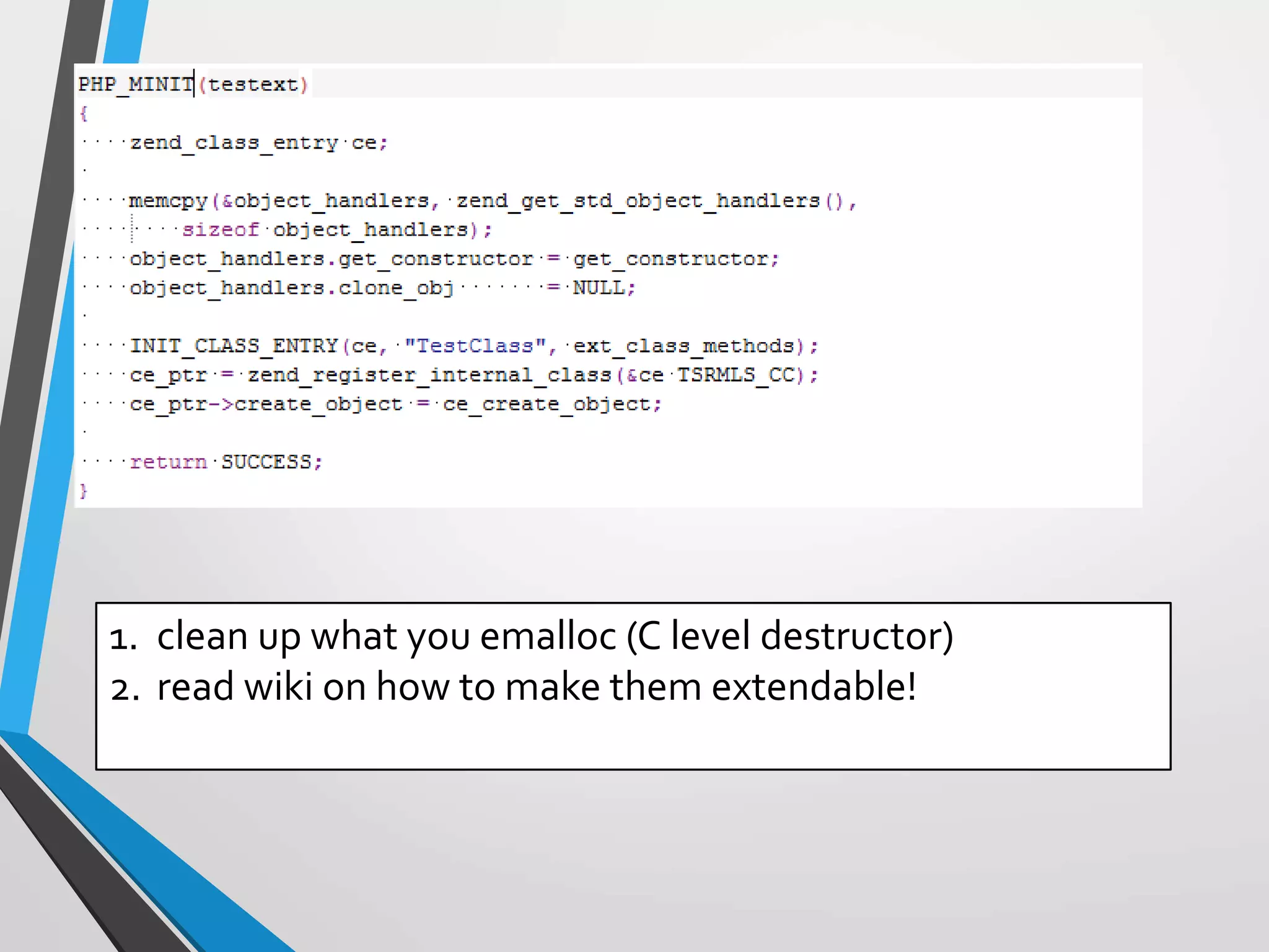 1. clean up what you emalloc (C level destructor)
2. read wiki on how to make them extendable!
 