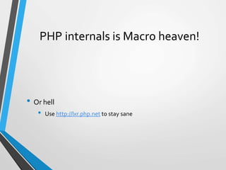 PHP internals is Macro heaven!
• Or hell
• Use http://lxr.php.net to stay sane
 