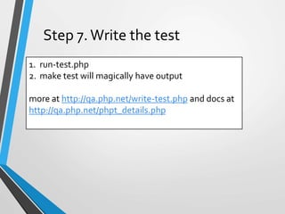 1. run-test.php
2. make test will magically have output
more at http://qa.php.net/write-test.php and docs at
http://qa.php.net/phpt_details.php
Step 7.Write the test
 