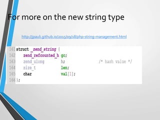 For more on the new string type
http://jpauli.github.io/2015/09/18/php-string-management.html
 
