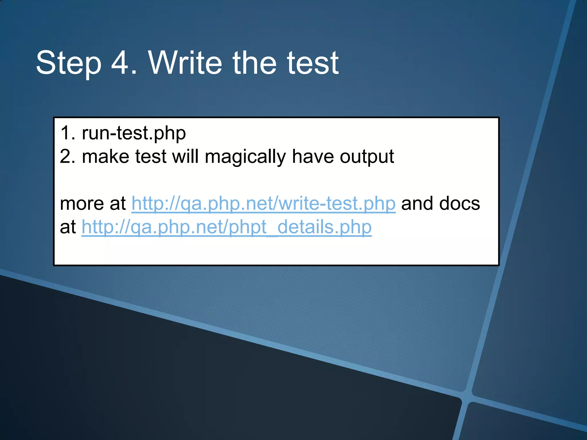 Step 4. Write the test

 1. run-test.php
 2. make test will magically have output

 more at http://qa.php.net/write-test.php and docs
 at http://qa.php.net/phpt_details.php
 
