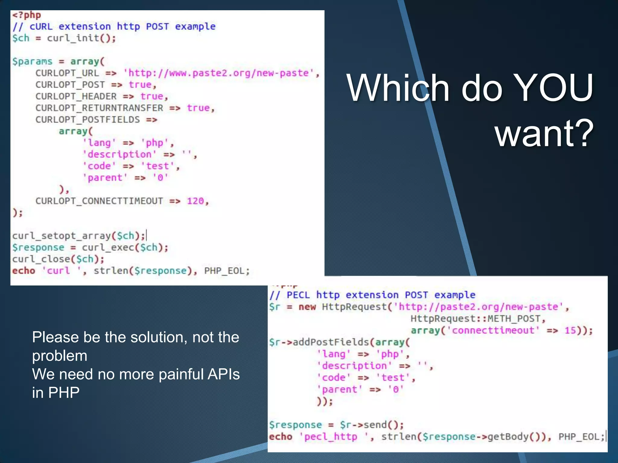 Which do YOU
                                          want?




Please be the solution, not the
problem
We need no more painful APIs
in PHP
 