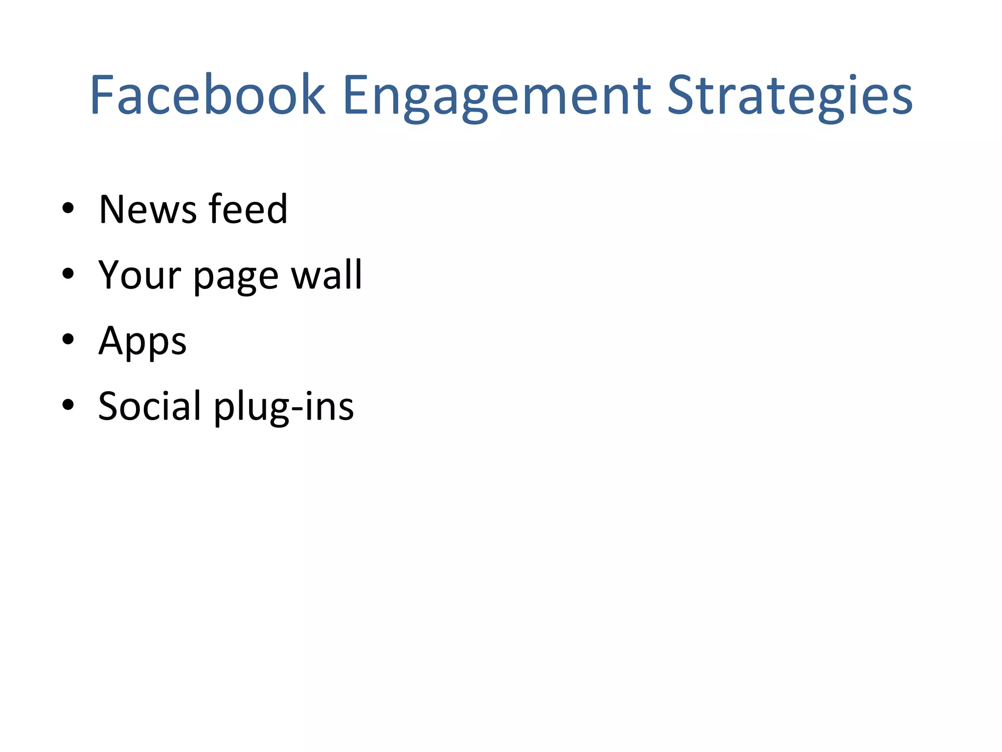 Facebook Engagement Strategies News feed Your page wall Apps Social plug-ins 