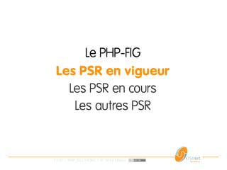 15/37 | PHP_FIG-14D02 | © 2014 OSInet
Le PHP-FIG
Les PSR en vigueur
Les PSR en cours
Les autres PSR
 