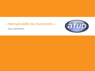 2/37 | PHP_FIG-14D02 | © 2014 OSInet
« Interopérabilité des frameworks »
Paris, 02/04/2014
 