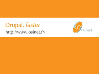 37/37 | PHP_FIG-14D02 | © 2014 OSInet
Drupal, faster
http://www.osinet.fr/
 