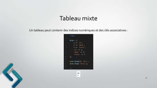 Tableau mixte
13
Un tableau peut contenir des indices numériques et des clés associatives :
 