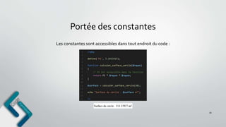 Portée des constantes
39
Les constantes sont accessibles dans tout endroit du code :
 