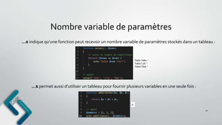 Nombre variable de paramètres
41
...$ indique qu’une fonction peut recevoir un nombre variable de paramètres stockés dans un tableau :
...$ permet aussi d’utiliser un tableau pour fournir plusieurs variables en une seule fois :
 