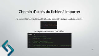 Chemin d’accès du fichier à importer
47
Si aucun répertoire précisé, utilisation du paramètre include_path de php.ini :
= au répertoire courant (.) par défaut :
 