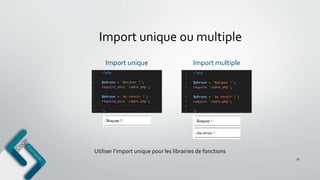 Import unique ou multiple
51
Import unique Import multiple
Utiliser l’import unique pour les librairies de fonctions
 