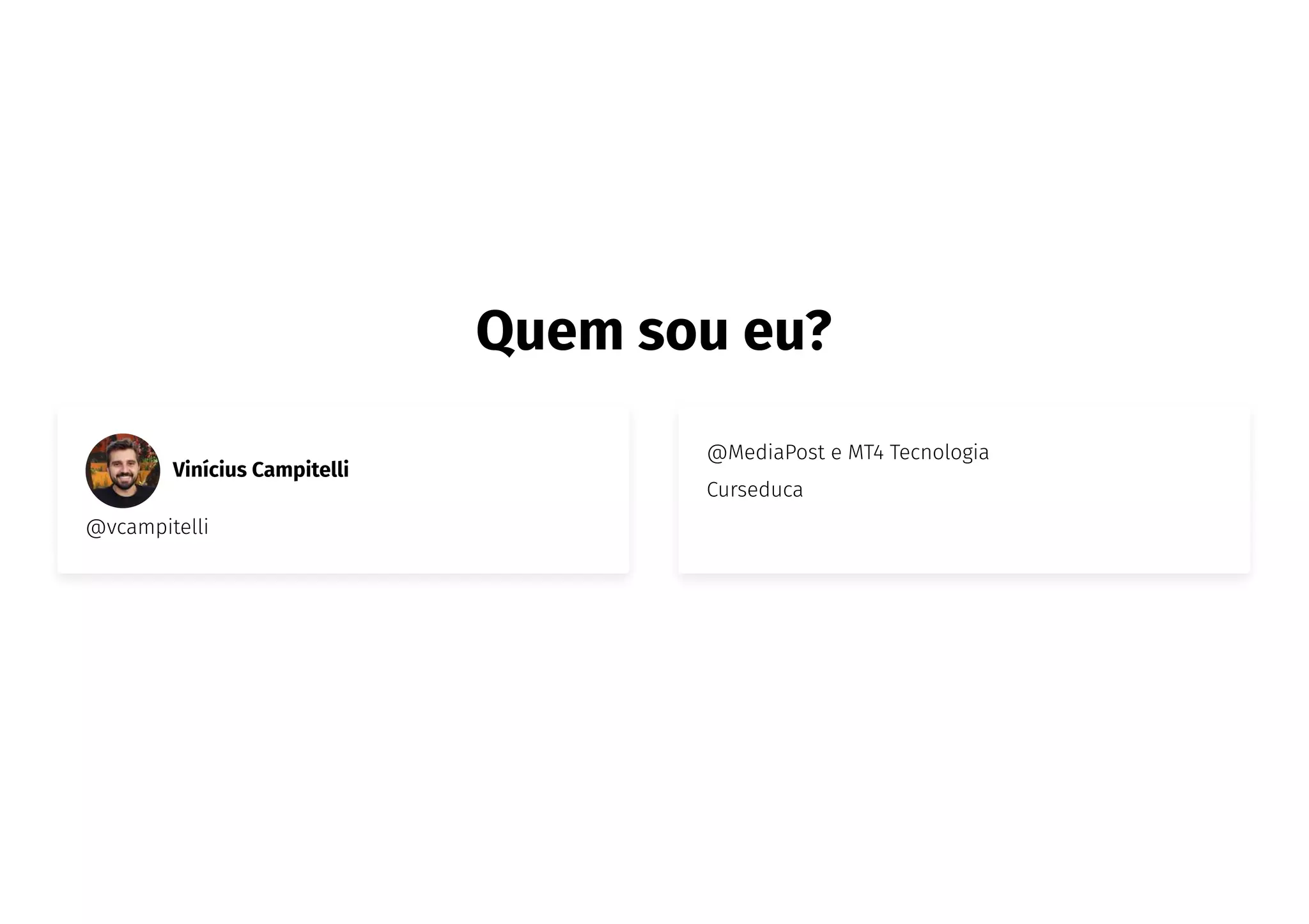 Quem sou eu?
Vinícius Campitelli
@vcampitelli
@MediaPost e MT4 Tecnologia
Curseduca
 