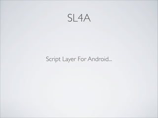 SL4A


Script Layer For Android...
 