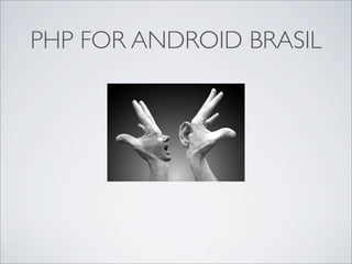 PHP FOR ANDROID BRASIL
 