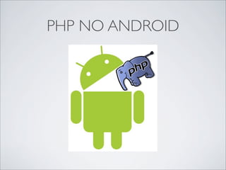 PHP NO ANDROID
 