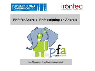Ivan Mosquera <ivan@ivanmosquera.net>
PHP for Android: PHP scripting on Android
 