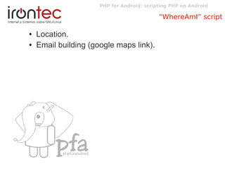 PHP for Android: scripting PHP en Android
“WhereAmI” script
● Location.
● Email building (google maps link).
 